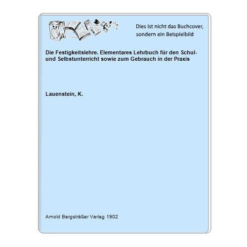 Lauenstein, K. - Die Festigkeitslehre. Elementares Lehrbuch fr den Schul- und Selbstunterricht sowie zum Gebrauch in der Praxis