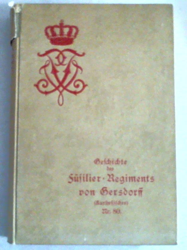 Lettow-Vorbeck, Friedrich von (Hauptmann) - Geschichte des Fsilier-Regiments von Gersdorff (Kurhessisches) Nr. 80 und seines Stamm-Regimentes des Kurhessischen Leibgarde-Regiments von 1631 bis 1913