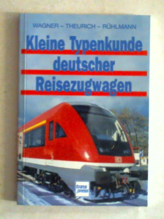 Wagner, P./Theurich, W./Rhlmann, B. - Kleine Typenkunde deutscher Reisezugwagen