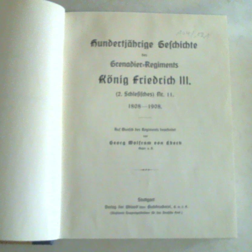 Ebertz, Georg Wolfram von (Major a.D.) - Hundertjhrige Geschichte des Grenadier-Regiments Knig Friedrich III. (2. Schlesisches) Nr. 11 1808-1908