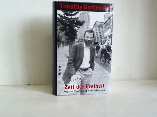 Garton Ash, Timothy - Zeit der Freiheit - aus den Zentren von Mitteleuropa