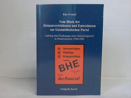 Frenzel, Eike - Vom Block der Heimatvertriebenen und Entrechteten zur Gesamtdeuteschen Partei. Aufstieg und Niedergang einer Interesenpartei in Niedersachsen 1950-1963
