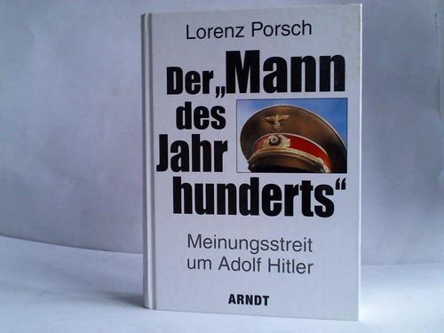 Porsch, Lorenz - Der Mann des Jahrhunderts. Meinungsstreit um Adolf Hitler