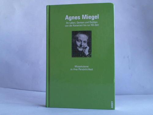 Kopp, Marianne (Herausgeber) - Agnes Miegel. Ihr Leben, Denken und Dichten von der Kaiserzeit bis zur NS-Zeit. Mosaiksteine zu ihrer Persnlichkeit
