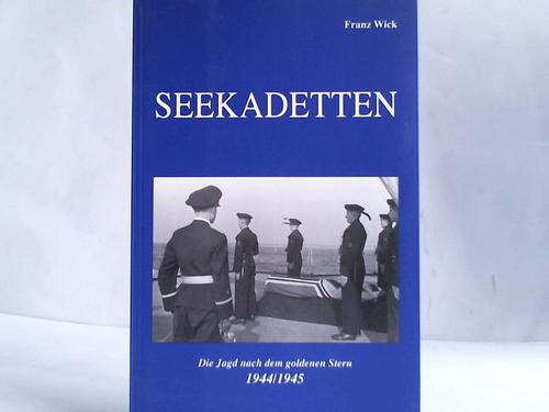 Wick, Franz - Seekadetten. Die Jagd nach dem goldenen Stern 1944 - 1945