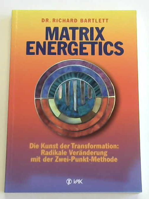 Bartlett, Dr. Richard - Matrix Energetics. Die Kunst der Transformation: Radikale Vernderung mit der Zwei-Punkt-Methode