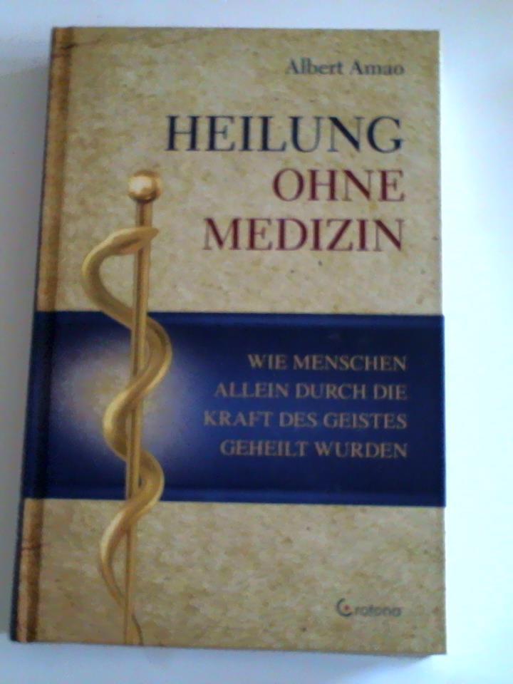 Amao, Albert - Heilung ohne Medizin: Wie Menschen allein durch die Kraft des Geistes geheilt wurden