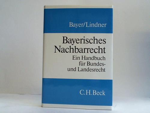 Bayer, Klaus / Lindner, Dieter - Bayerisches Nachbarrecht. Ein Handbuch fr Bundes- und Landesrecht