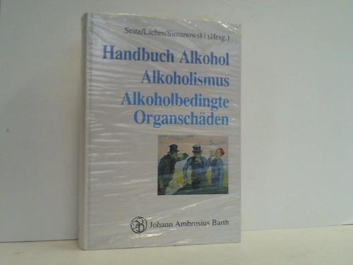 Seitz / Lieber / Simanowski ( Hrsg. ) - Handbuch Alkohol. Alkoholismus. Alkoholbedingte Organschden