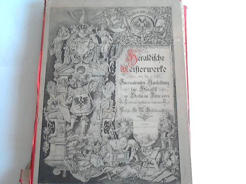 Hildebrandt, A.M. (Hrsg.) - Heraldische Meisterwerke von der Internationalen Ausstellung fr Heraldik zu Berlin im Jahre 1882