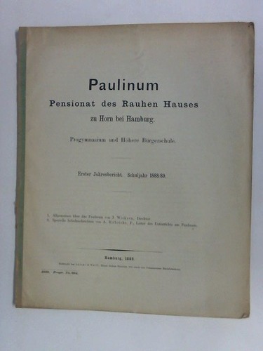 Paulinum - Pensionat des Rauhen Hauses zu Horn bei Hamburg - Progymnasium und Hhere Brgerschule. Erster Jahresbericht. Schuljahr 1888/89