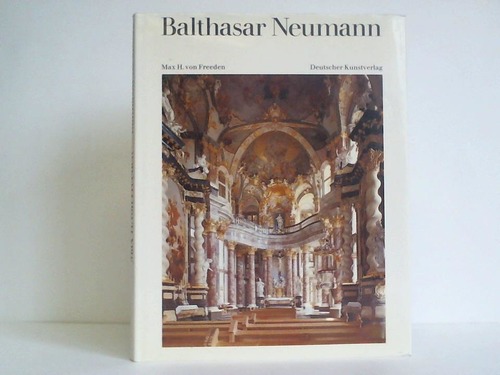 Freeden, Max H. - Balthasar Neumann. Leben und Werk