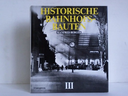Berger, Manfred - Historische Bahnhofsbauten. Band 3: Bayern, Baden, Wrttemberg, Pfalz, Nassau, Hessen