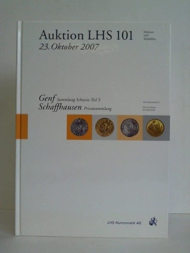 LHS Numismatik AG, Zrich (Hrsg.) - Mnzen und Medaillen, Genf (Sammlung Schweiz Teil 5), Schaffhausen (Privatsammlung) - Auktion LHS 101