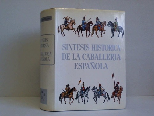 De Sotto y Montes, Joaquin - Sintesis Historica de la Caballeria Espanola (Desde los primeros tiempos histricos hasta el siglo xx)