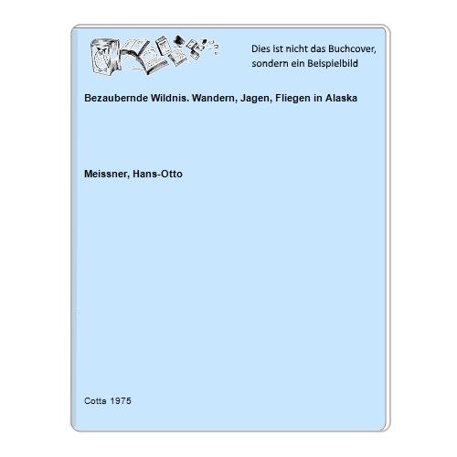 Meissner, Hans-Otto - Bezaubernde Wildnis. Wandern, Jagen, Fliegen in Alaska