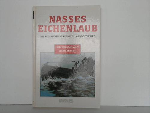 Brustat-Naval, F./Suhren,T. - Nasses Eichenlaub. Als Kommandant und F.d.U. im U-Boot-Krieg