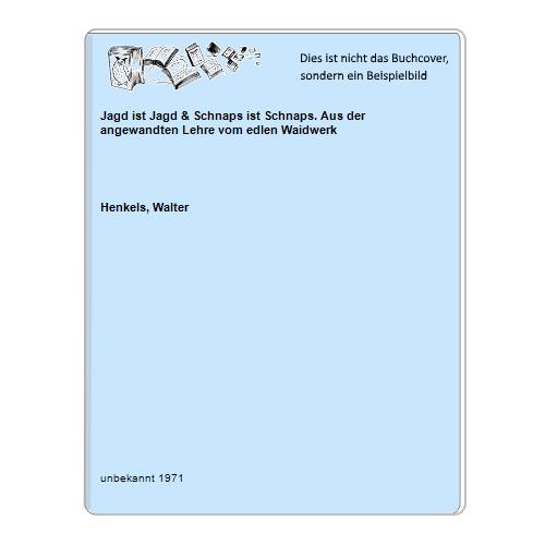 Henkels, Walter - Jagd ist Jagd & Schnaps ist Schnaps. Aus der angewandten Lehre vom edlen Waidwerk