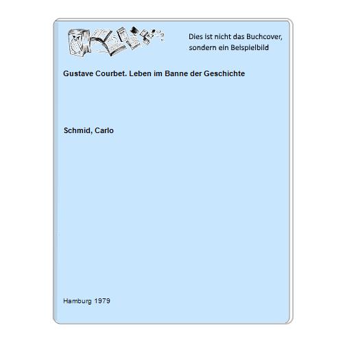 Schmid, Carlo - Gustave Courbet. Leben im Banne der Geschichte