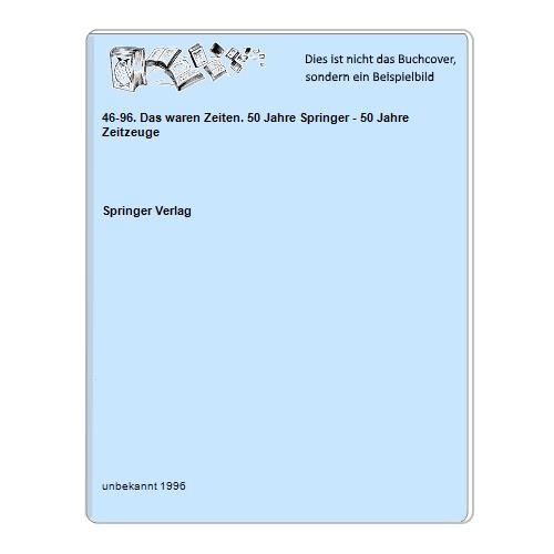 Springer Verlag - 46-96. Das waren Zeiten. 50 Jahre Springer - 50 Jahre Zeitzeuge