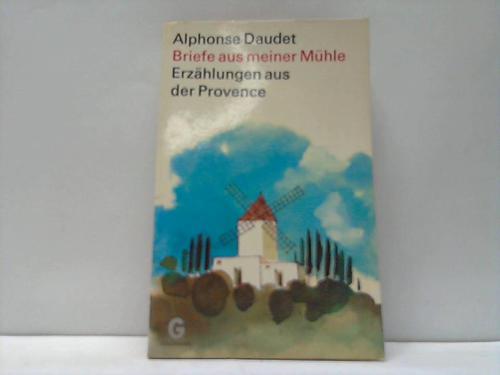 Daudet, Alphonse - Briefe aus meiner Mhle. Erzhlungen aus der Provence