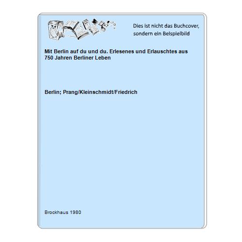 Berlin; Prang/Kleinschmidt/Friedrich - Mit Berlin auf du und du. Erlesenes und Erlauschtes aus 750 Jahren Berliner Leben