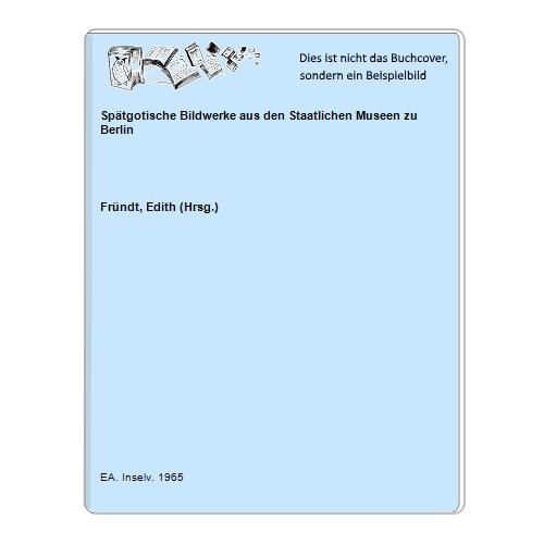 Frndt, Edith (Hrsg.) - Sptgotische Bildwerke aus den Staatlichen Museen zu Berlin