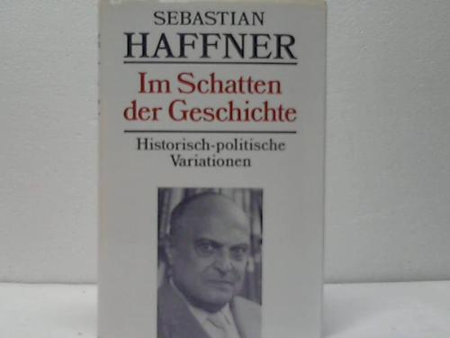 Haffner, Sebastian - Im Schatten der Geschichte. Historisch-politische Variationen aus zwanzig Jahren