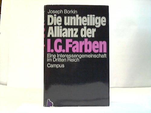 Borkin, Joseph - Die unhelige Allianz der I.G. Farben. Eine Interessengemeinschaft im Dritten Reich