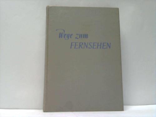 Holm, W. - Wege zum Fernsehen eine allgemein verstndliche Darstellung des Fernsehproblems