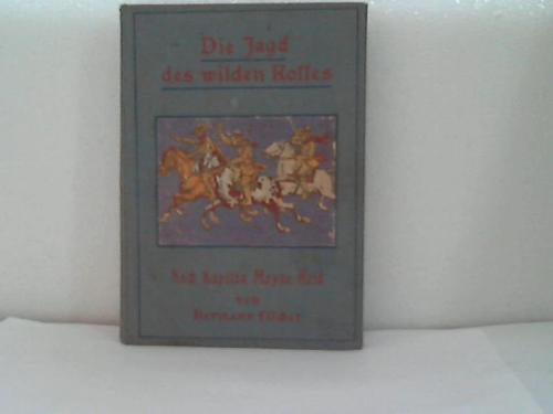 Fischer, Hermann - Die Jagd des wilden Rosses oder Die Kriegsfhrte. Erzhlung aus dem fernen Westen