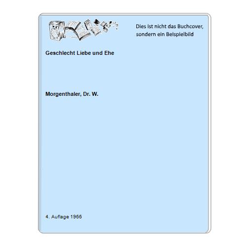 Morgenthaler, Dr. W. - Geschlecht Liebe und Ehe