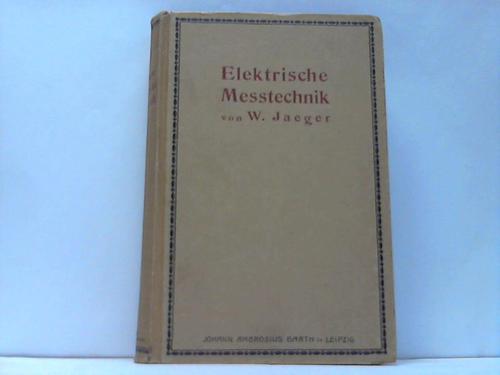 Jaeger, Wilhelm - Elektrische Metechnik. Theorie und Praxis der elektrischen und magnetischen Messungen
