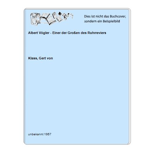 Klass, Gert von - Albert Vgler - Einer der Groen des Ruhrreviers