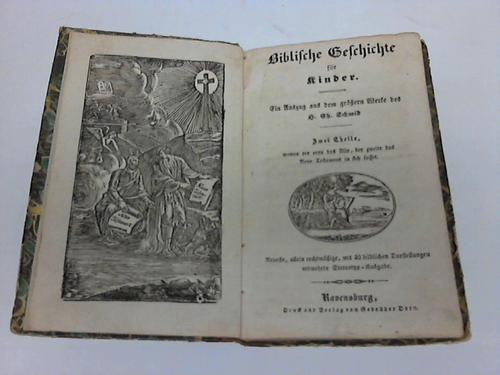 Schmid, H. Th. - Biblische Geschichte fr Kinder. Zwei Theile, wovon der erste das Alte, der zweite das neue Testament in sich fasset