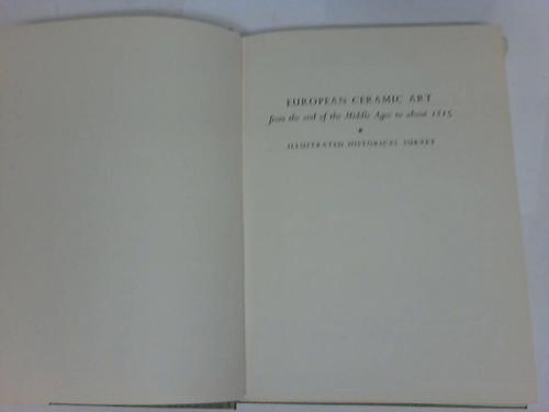 Honey, W. B. - European Ceramic Art from the end of the Middle Ages to about 1815.  Illustrated Historical Survey