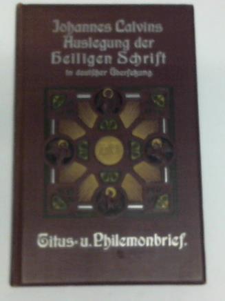 Mller, K. (Hrsg.) - Johannes Calvins Auslegung der Heiligen Schrift in deutscher bersetzung. Titus- u. Philemonbrief