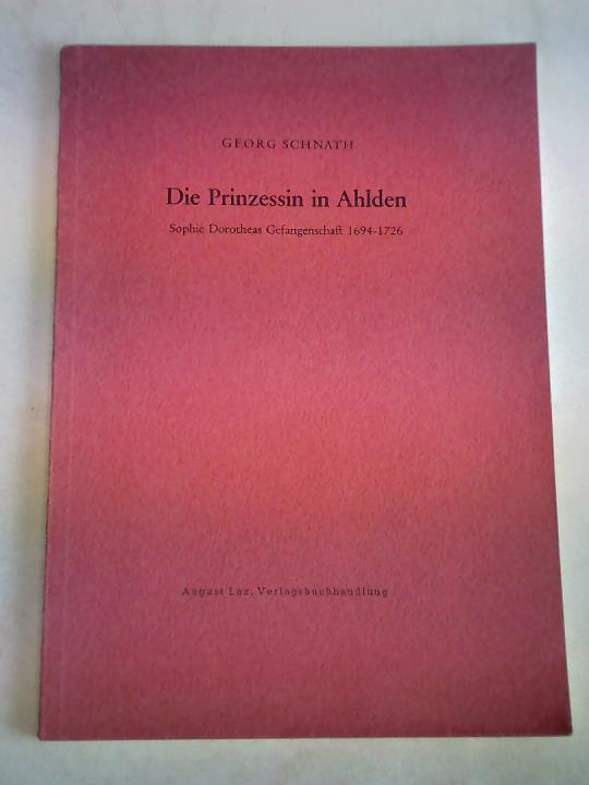 Die Prinzessin in Ahlden. Sophie Dorotheas Gefangenschaft 1694 - 1726