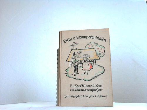 Schloemp, Felix (Hrsg.) - Liebe und Trompetenblasen. Lustige Soldaten- und Kriegslieder aus alter und neuester Zeit
