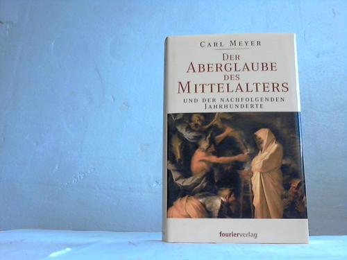 Meyer, Carl - Der Aberglaube des Mittelalters und der nachfolgenden Jahrhunderte