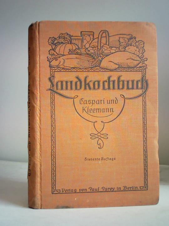 Caspari, Helene/Kleemann, Elisabeth - Das Landkochbuch. Anleitung zur Herstellung nahrhafter, schmackhafter und preiswerter Kost. Fr landwirtschaftliche Haushaltungsschulen und lndliche sowie stdtische Haushaltungen