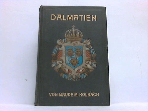 Holbach, Maude M. - Dalmatien. Das Land, wo Ost und West sich begegnen