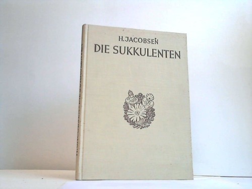 Jacobsen, H. - Die Sukkulenten. Beschreibung, Kultur und Verwendung der sukkulenten Gewchse mit Ausnahme der Kakteen