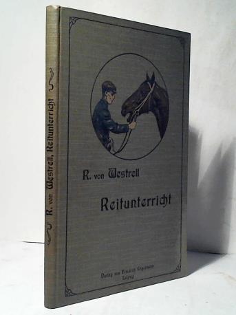 Westrell, Richard von - Reitunterricht fr Anfnger und Naturreiter. Wie soll der angehende Reiter und der Naturreiter sein Pferd whlen, behandeln und reiten? Anleitung fr Infanterie-Offiziere und Zivilisten
