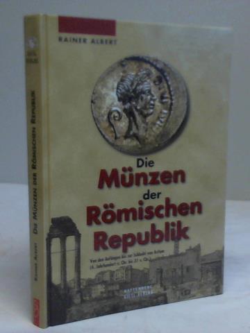 Albert, Rainer - Die Mnzen der Rmischen Republik. Von den anfngen bis zur Schlacht von Actium (4. Jahrhundert v. Chr. bis 31 v. Chr.)