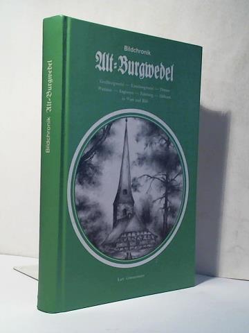 Griemsmann, Kurt - Bildchronik Alt-Burgwedel: Groburgwedel - Kleinburgwedel - Thnse - Wettmar - Engensen - Fuhrberg - Oldhorst in Wort und Bild