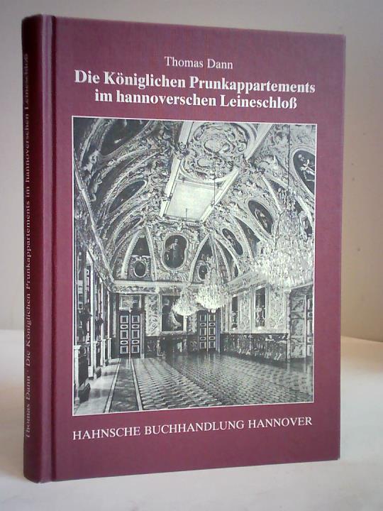 Dann, Thomas - Die Kniglichen Prunkappartements im hannoverschen Leineschlo. Untersuchungen zu Raumfolgen in der 1. Hlfte des 19. jahrhunderts