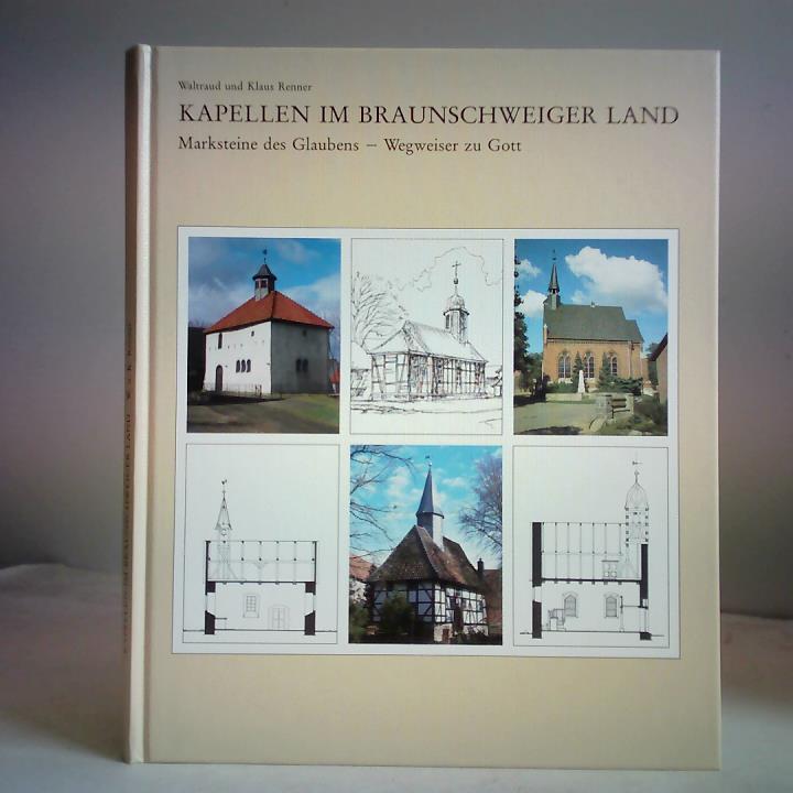 Renner, Waltraud und Klaus - Kapellen im Braunschweiger Land. Marksteine des Glaubens - Wegweiser zu Gott