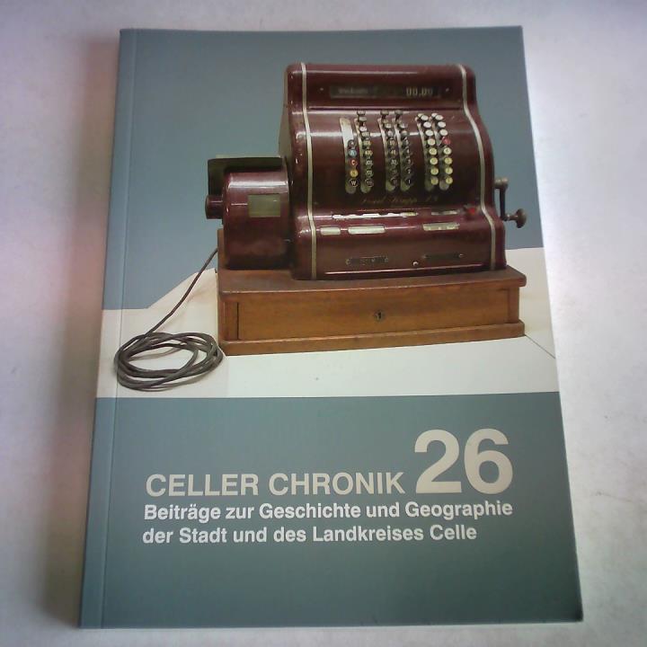 Museumsverein Celle e.V. - Celler Chronik, Band 26. Beitrge zur Geschichte und Geographie der Stadt und des Landkreises Celle