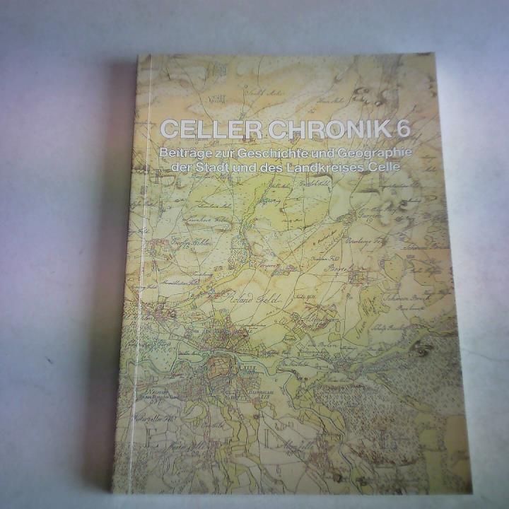 Museumsverein Celle e.V. - Celler Chronik, Band 6. Beitrge zur Geschichte und Geographie der Stadt und des Landkreises Celle